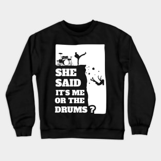 She Said Its Me Or Drums? Funny gift print! Crewneck Sweatshirt